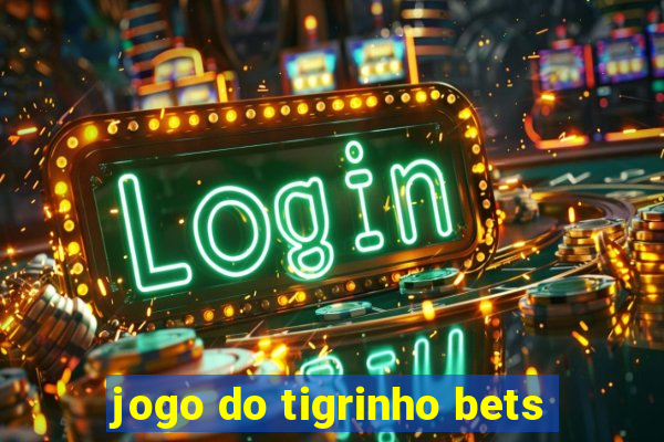 jogo do tigrinho bets